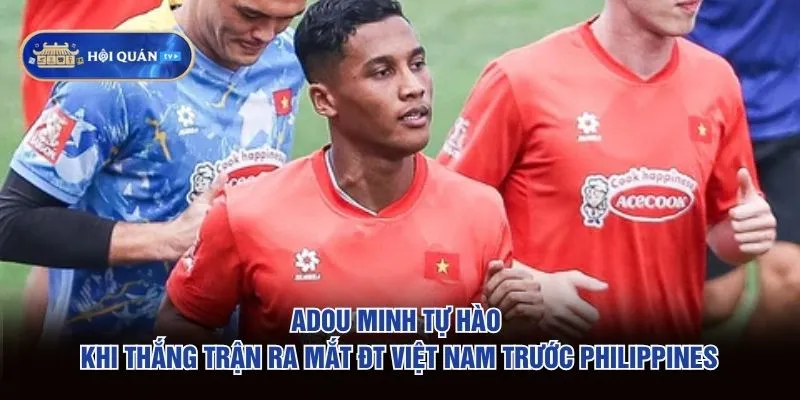 Adou Minh tự hào khi thắng trận ra mắt ĐT Việt Nam trước Philippines