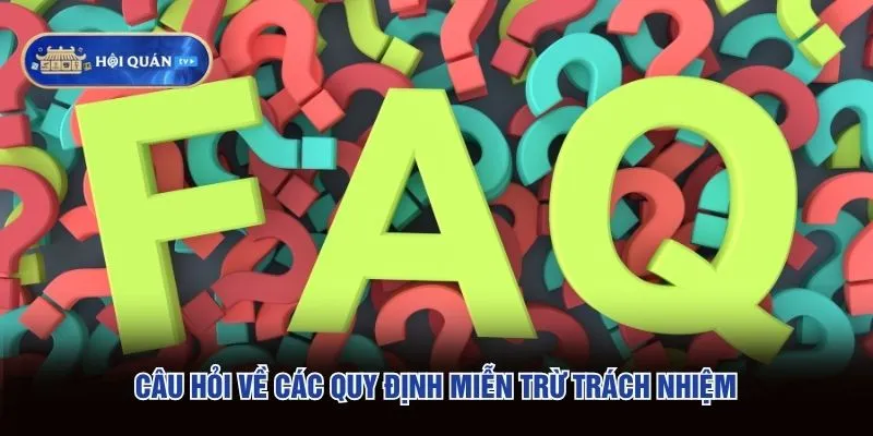Câu hỏi về các quy định miễn trừ trách nhiệm