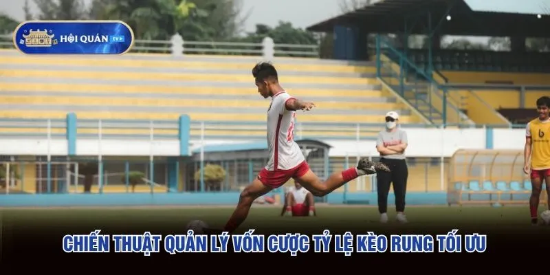 Chiến thuật quản lý vốn cược tỷ lệ kèo rung tối ưu