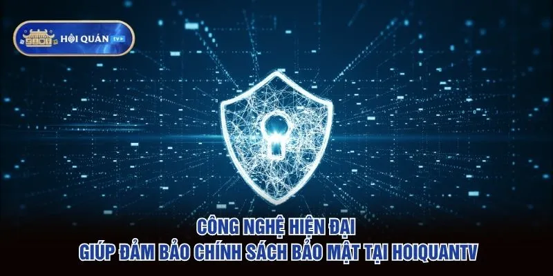 Công nghệ hiện đại giúp đảm bảo chính sách bảo mật tại hoiquantv
