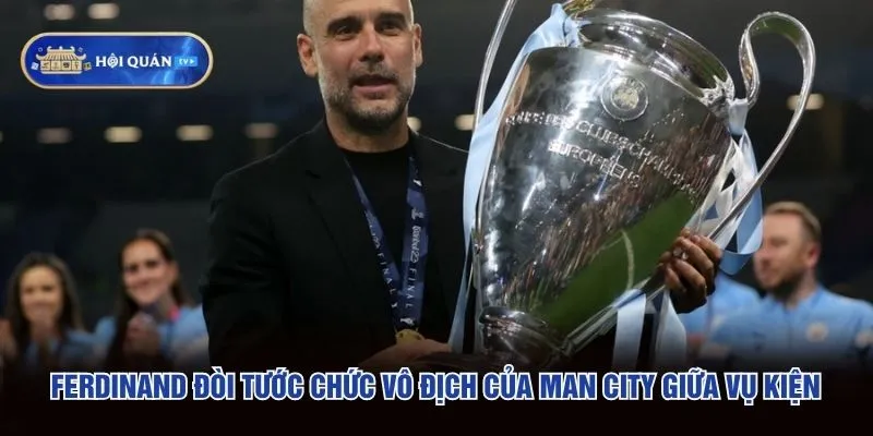 Ferdinand đòi tước chức vô địch của Man City giữa vụ kiện