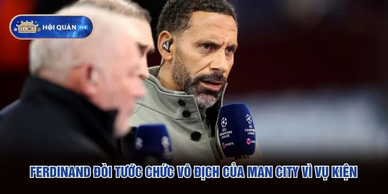 Ferdinand đòi tước chức vô địch của Man City vì vụ kiện