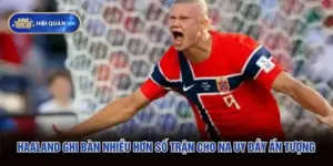 Haaland Ghi Bàn Nhiều Hơn Số Trận Cho Na Uy Đầy Ấn Tượng