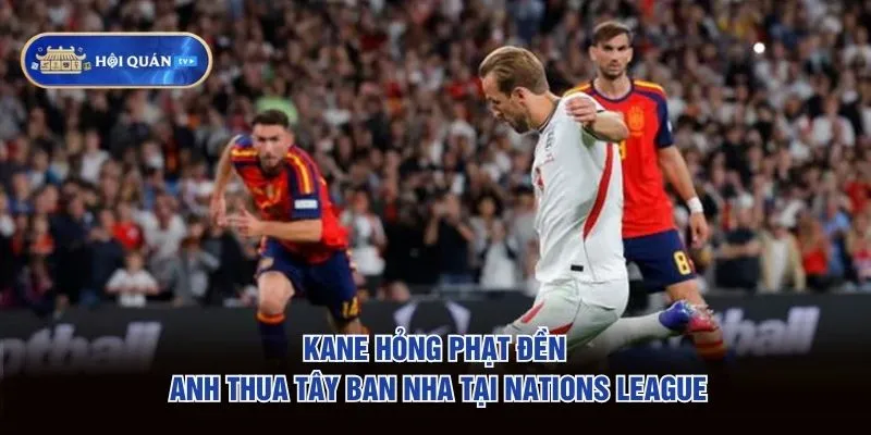 Kane hỏng phạt đền, Anh thua Tây Ban Nha tại Nations League Kane hỏng phạt đền, Anh thua Tây Ban Nha tại Nations League