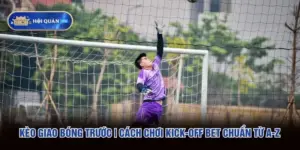 Kèo Giao Bóng Trước | Cách Chơi Kick-off Bet Chuẩn Từ A-Z