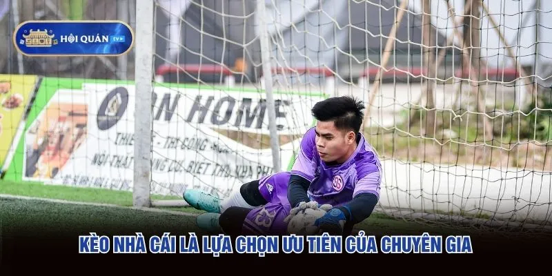 Kèo nhà cái là lựa chọn ưu tiên của chuyên gia