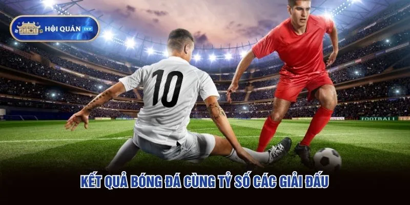 Kết quả bóng đá cùng tỷ số các giải đấu
