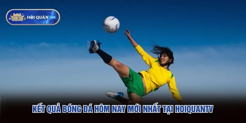 Kết quả bóng đá hôm nay mới nhất tại hoiquantv