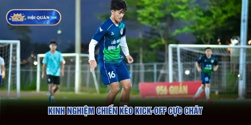 Kinh nghiệm chiến kèo Kick-off cực cháy