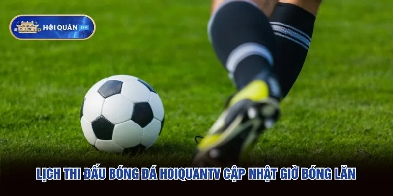 Lịch thi đấu bóng đá hoiquantv cập nhật giờ bóng lăn Lịch thi đấu bóng đá hoiquantv cập nhật giờ bóng lăn