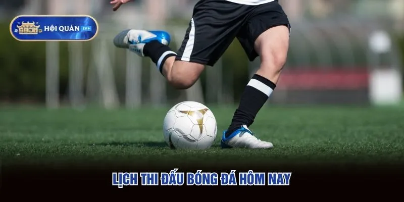 Lịch thi đấu bóng đá hôm nay Lịch thi đấu bóng đá hôm nay