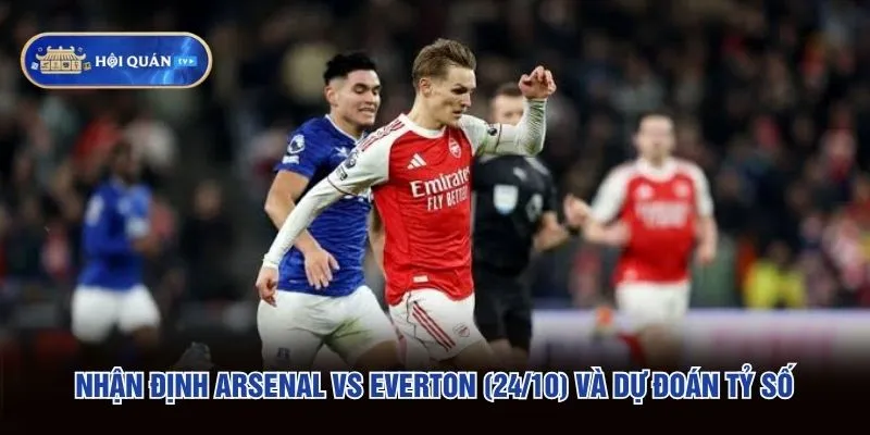 Nhận định Arsenal vs Everton (24/10) và dự đoán tỷ số