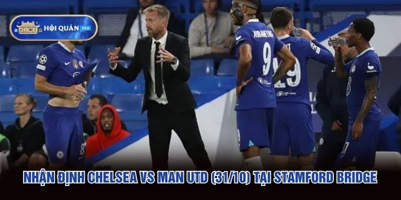 Nhận định Chelsea vs Man Utd (31/10) tại Stamford Bridge