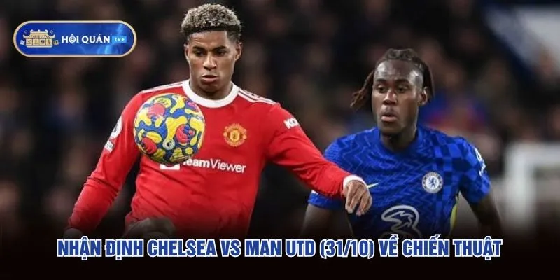Nhận định Chelsea vs Man Utd (31/10) về chiến thuật
