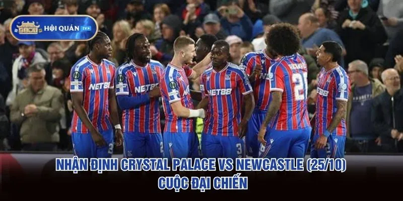 Nhận Định Crystal Palace Vs Newcastle (25/10): Cuộc Đại Chiến