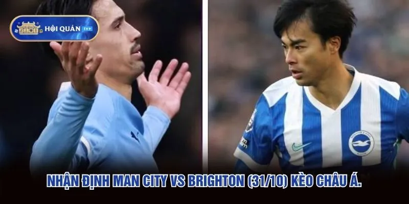 Nhận định Man City vs Brighton (31/10) kèo châu Á.