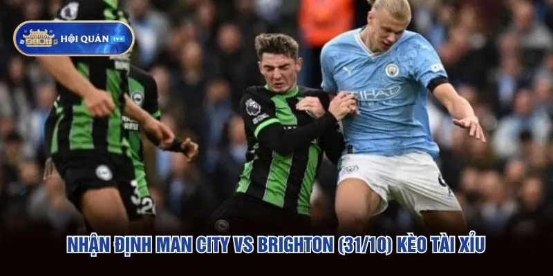 Nhận định Man City vs Brighton (31/10) kèo tài xỉu