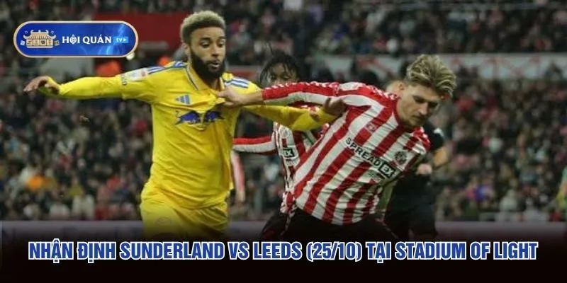 Nhận định Sunderland vs Leeds (25/10) tại Stadium of Light