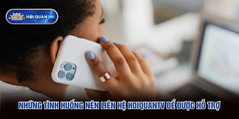 Những tình huống nên liên hệ hoiquantv để được hỗ trợ Những tình huống nên liên hệ hoiquantv để được hỗ trợ