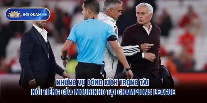 Những vụ công kích trọng tài nổi tiếng của Mourinho tại Champions League