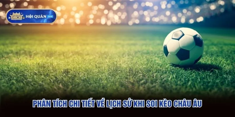 Phân tích chi tiết về lịch sử khi soi kèo châu Âu