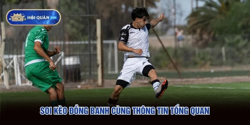 Soi kèo đồng banh cùng thông tin tổng quan