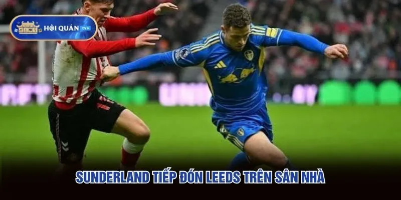 Sunderland tiếp đón Leeds trên sân nhà