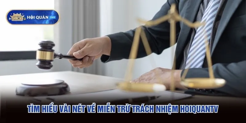 Tìm hiểu vài nét về miễn trừ trách nhiệm hoiquantv