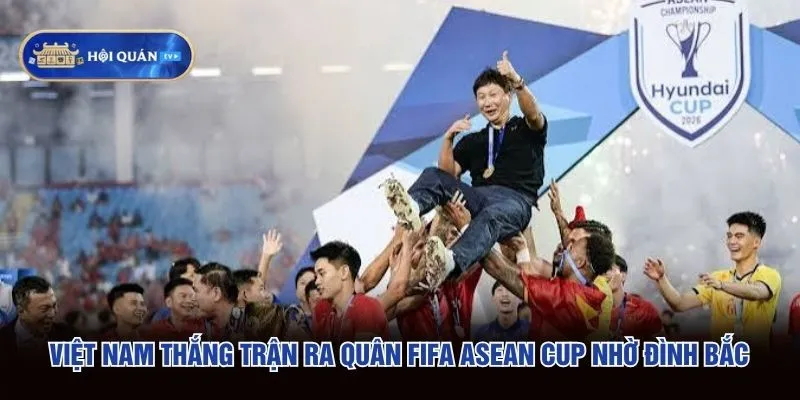 Việt Nam thắng trận ra quân FIFA ASEAN Cup nhờ Đình Bắc Việt Nam thắng trận ra quân FIFA ASEAN Cup nhờ Đình Bắc