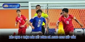 Xác Định 4 Trận Bán Kết Bóng Đá ASIAD 2026 Hấp Dẫn