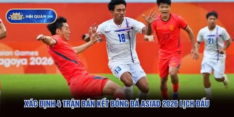 Xác định 4 trận bán kết bóng đá ASIAD 2026 lịch đấu Xác định 4 trận bán kết bóng đá ASIAD 2026 lịch đấu