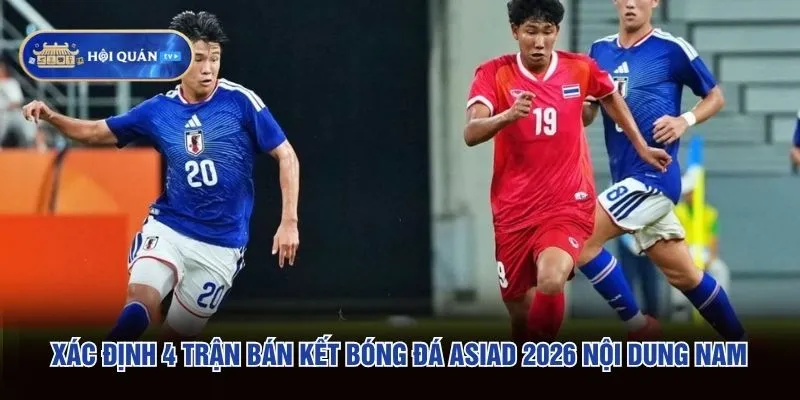 Xác định 4 trận bán kết bóng đá ASIAD 2026 nội dung nam Xác định 4 trận bán kết bóng đá ASIAD 2026 nội dung nam