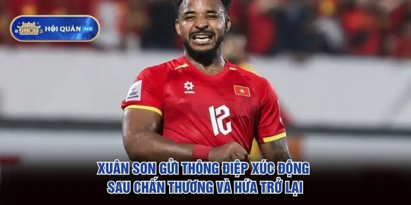 Xuân Son gửi thông điệp xúc động sau chấn thương và hứa trở lại